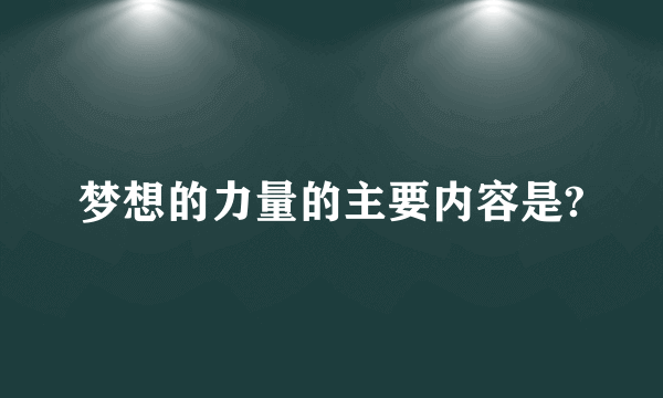 梦想的力量的主要内容是?