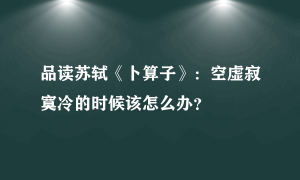 品读苏轼《卜算子》：空虚寂寞冷的时候该怎么办？