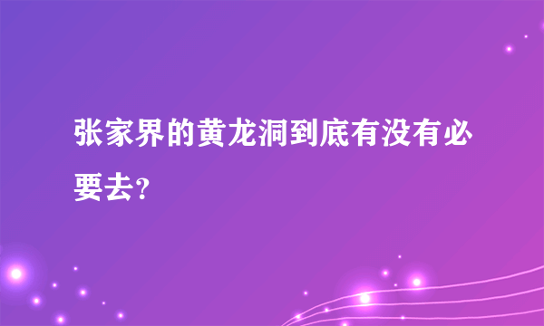 张家界的黄龙洞到底有没有必要去？