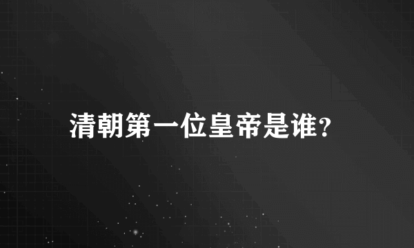 清朝第一位皇帝是谁？