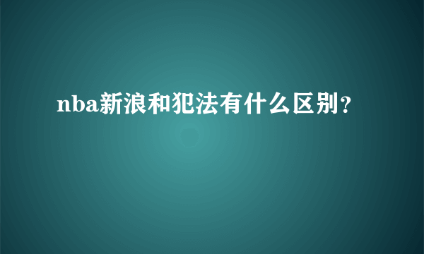 nba新浪和犯法有什么区别？