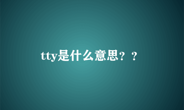 tty是什么意思？？