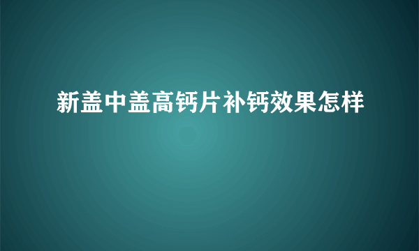 新盖中盖高钙片补钙效果怎样