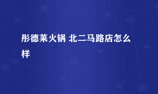 彤德莱火锅 北二马路店怎么样