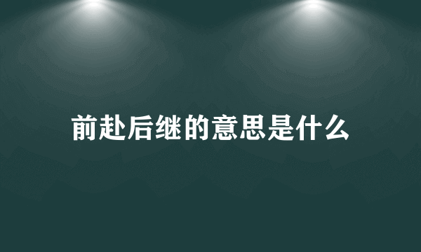 前赴后继的意思是什么