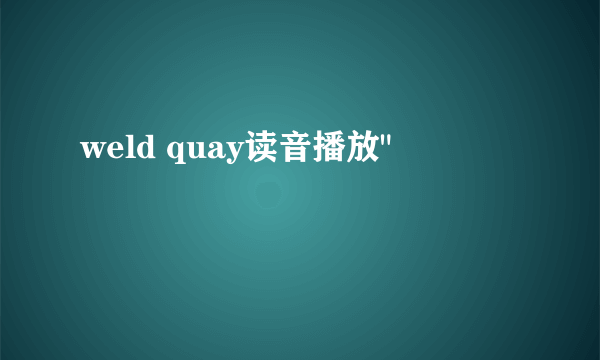 weld quay读音播放