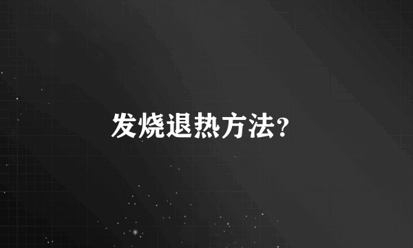 发烧退热方法？