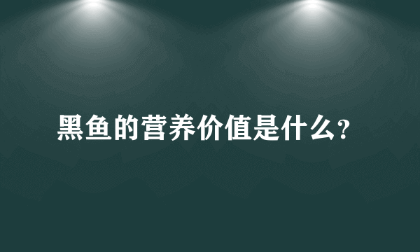 黑鱼的营养价值是什么？