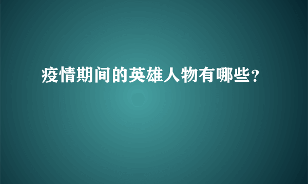 疫情期间的英雄人物有哪些？