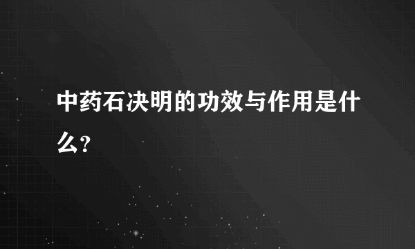 中药石决明的功效与作用是什么？