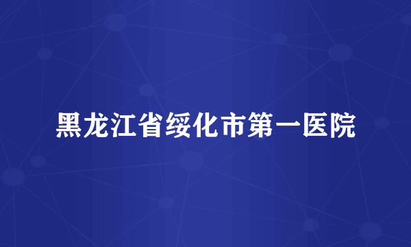 黑龙江省绥化市第一医院