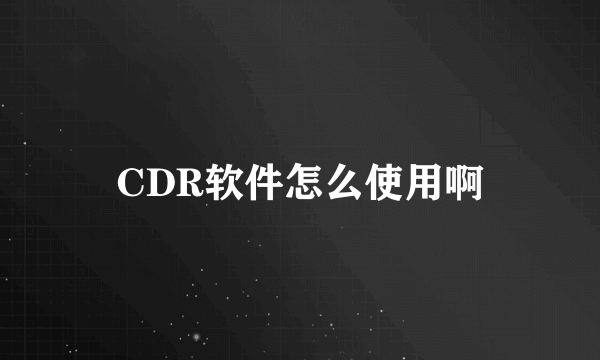 CDR软件怎么使用啊