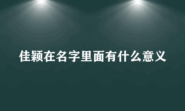 佳颖在名字里面有什么意义