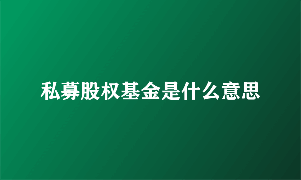 私募股权基金是什么意思