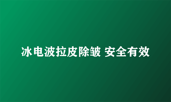 冰电波拉皮除皱 安全有效