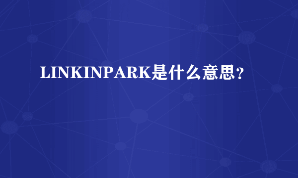 LINKINPARK是什么意思？