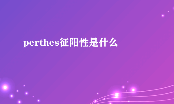 perthes征阳性是什么