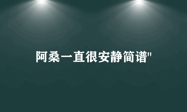 阿桑一直很安静简谱