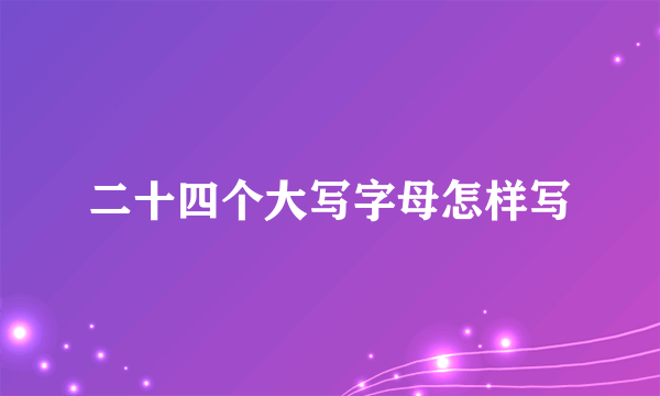 二十四个大写字母怎样写