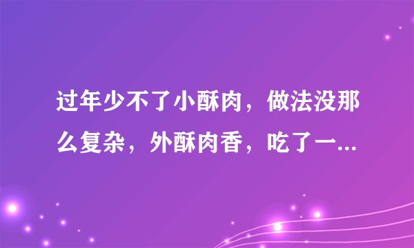 过年少不了小酥肉，做法没那么复杂，外酥肉香，吃了一口就会上瘾