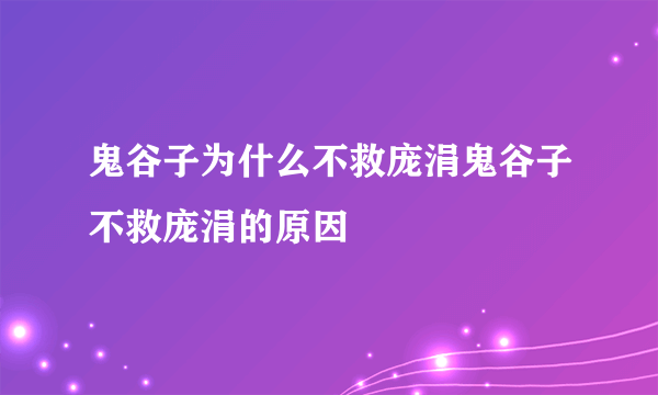 鬼谷子为什么不救庞涓鬼谷子不救庞涓的原因