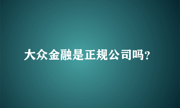 大众金融是正规公司吗？