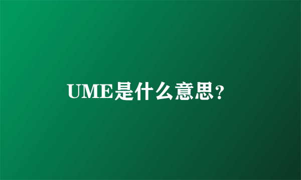 UME是什么意思？