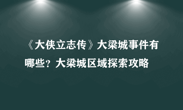 《大侠立志传》大梁城事件有哪些？大梁城区域探索攻略