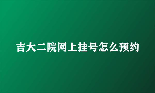 吉大二院网上挂号怎么预约