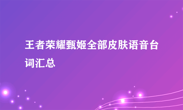 王者荣耀甄姬全部皮肤语音台词汇总