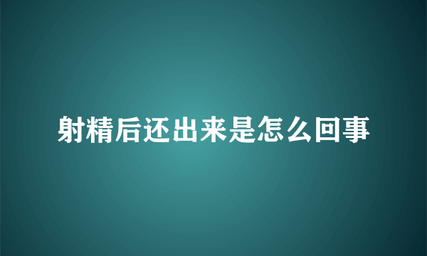 射精后还出来是怎么回事