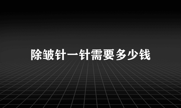 除皱针一针需要多少钱