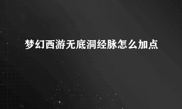 梦幻西游无底洞经脉怎么加点