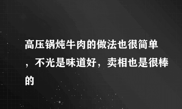 高压锅炖牛肉的做法也很简单，不光是味道好，卖相也是很棒的