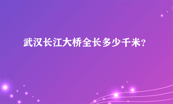 武汉长江大桥全长多少千米？