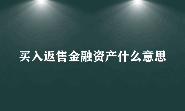 买入返售金融资产什么意思