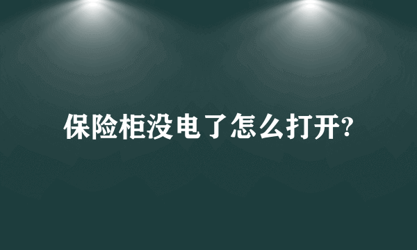 保险柜没电了怎么打开?