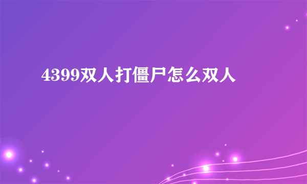 4399双人打僵尸怎么双人