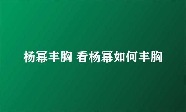 杨幂丰胸 看杨幂如何丰胸