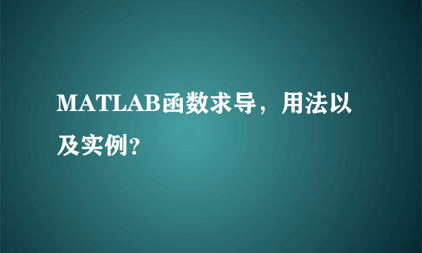 MATLAB函数求导，用法以及实例？