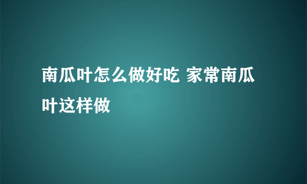 南瓜叶怎么做好吃 家常南瓜叶这样做