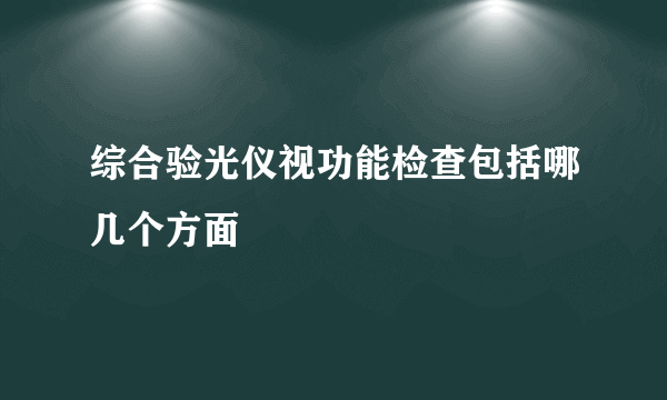 综合验光仪视功能检查包括哪几个方面