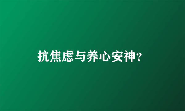 抗焦虑与养心安神？