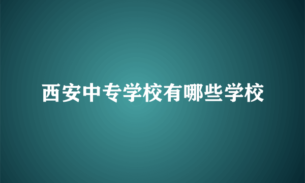 西安中专学校有哪些学校