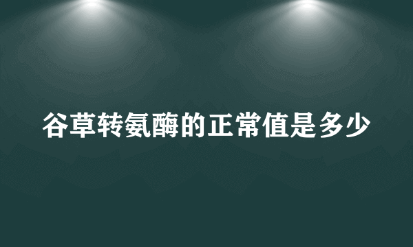 谷草转氨酶的正常值是多少