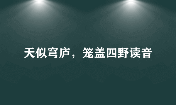 天似穹庐，笼盖四野读音