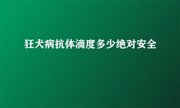 狂犬病抗体滴度多少绝对安全