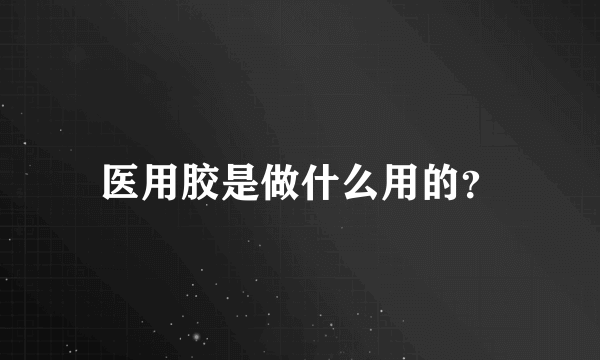 医用胶是做什么用的？