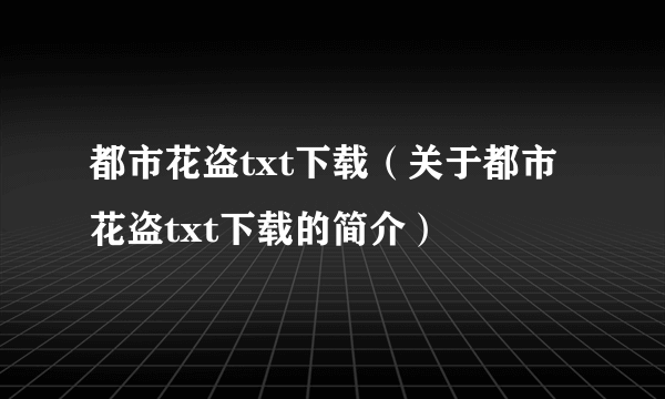 都市花盗txt下载（关于都市花盗txt下载的简介）