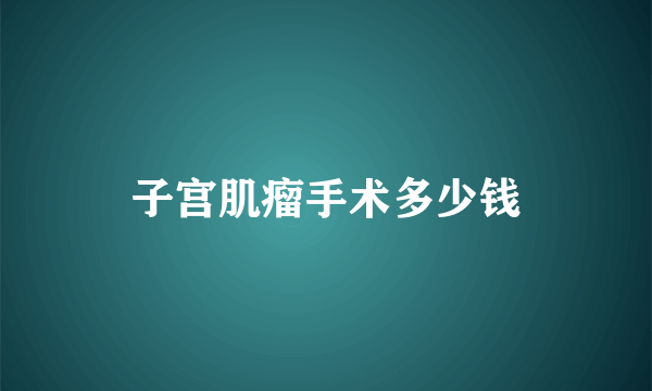 子宫肌瘤手术多少钱